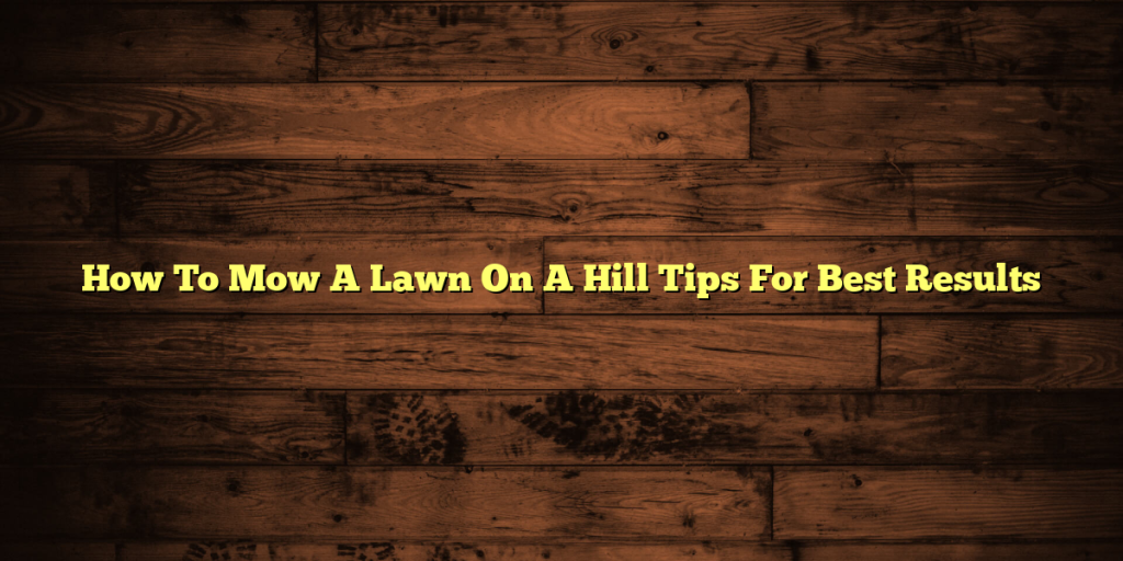 How To Mow A Lawn On A Hill Tips For Best Results