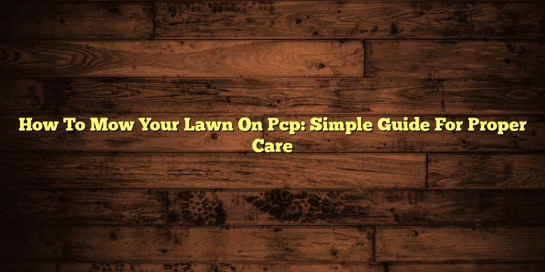 How To Mow Your Lawn On Pcp: Simple Guide For Proper Care