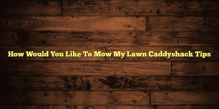 How Would You Like To Mow My Lawn Caddyshack Tips