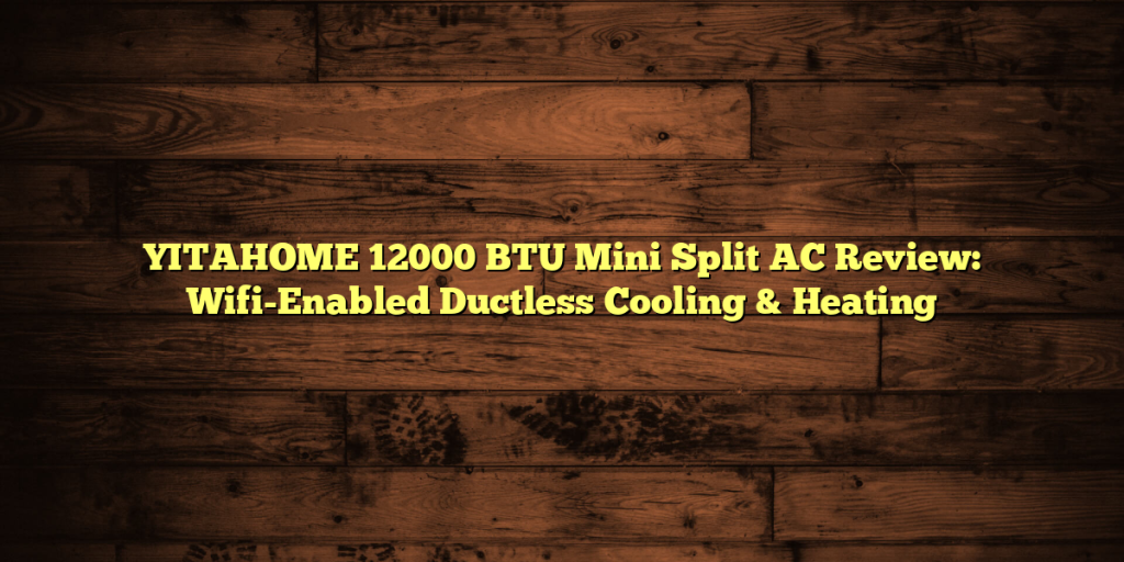 YITAHOME 12000 BTU Mini Split AC Review: Wifi-Enabled Ductless Cooling & Heating