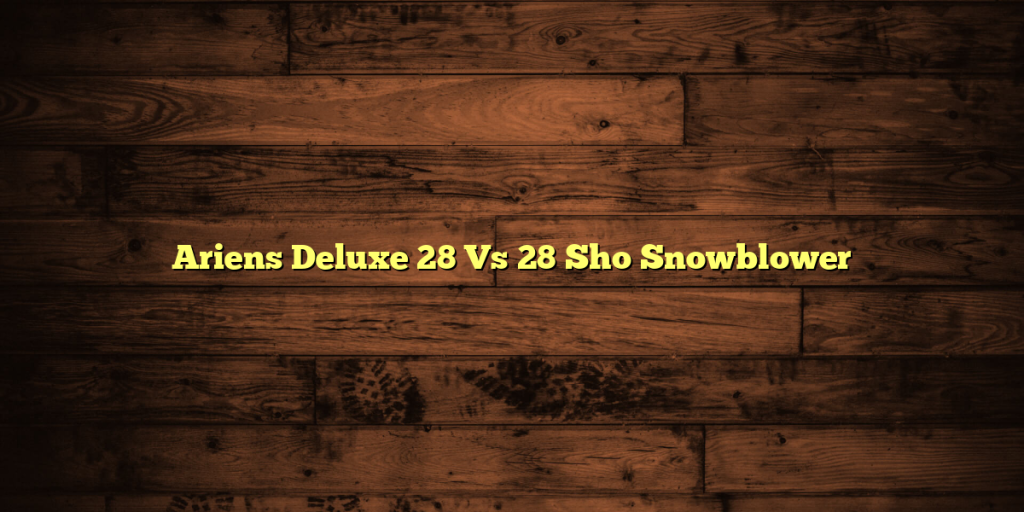 Ariens Deluxe 28 Vs 28 Sho Snowblower