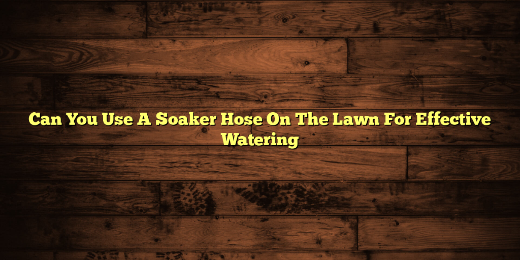 Can You Use A Soaker Hose On The Lawn For Effective Watering