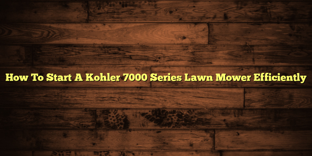 How To Start A Kohler 7000 Series Lawn Mower Efficiently