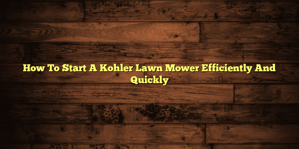 How To Start A Kohler Lawn Mower Efficiently And Quickly