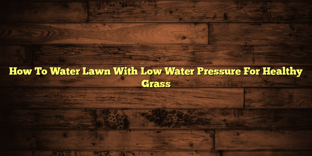 How To Water Lawn With Low Water Pressure For Healthy Grass