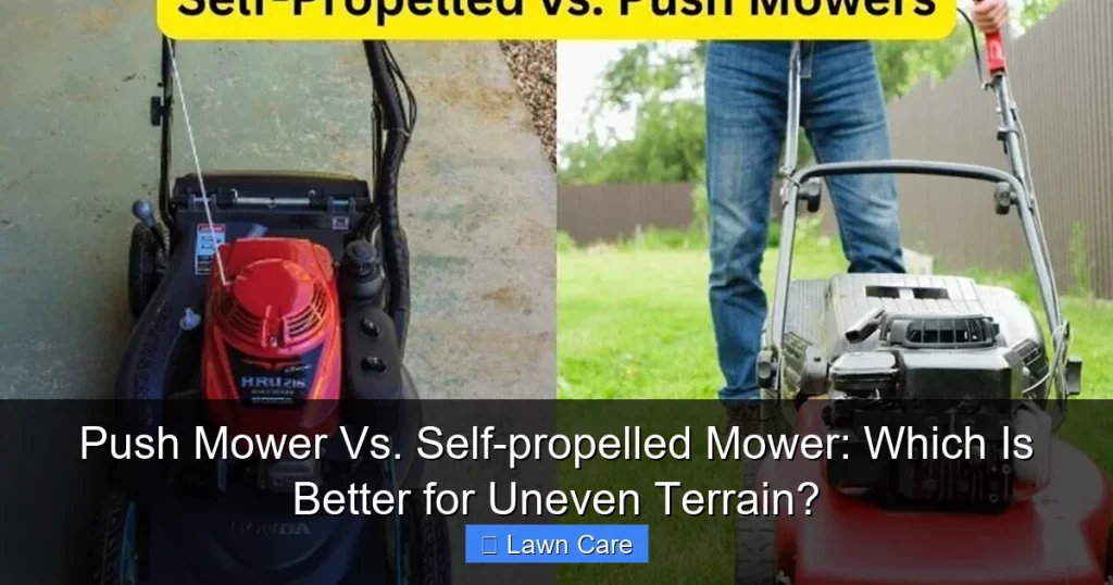 Push Mower Vs. Self-propelled Mower: Which Is Better for Uneven Terrain?