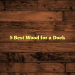 5 Best Wood for a Dock