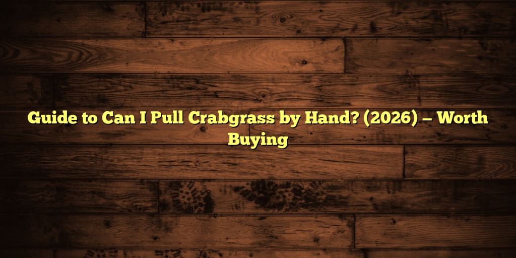 Guide to Can I Pull Crabgrass by Hand? (2026) — Worth Buying