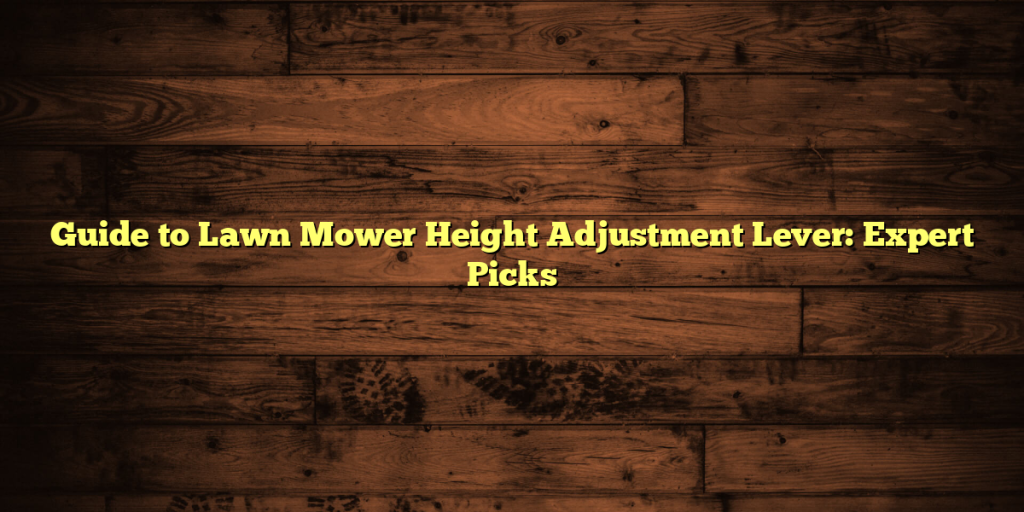 Guide to Lawn Mower Height Adjustment Lever: Expert Picks