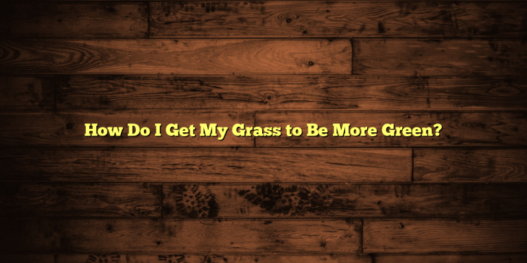How Do I Get My Grass to Be More Green?