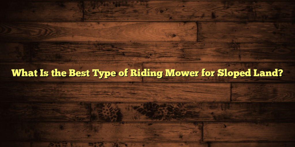 What Is the Best Type of Riding Mower for Sloped Land?