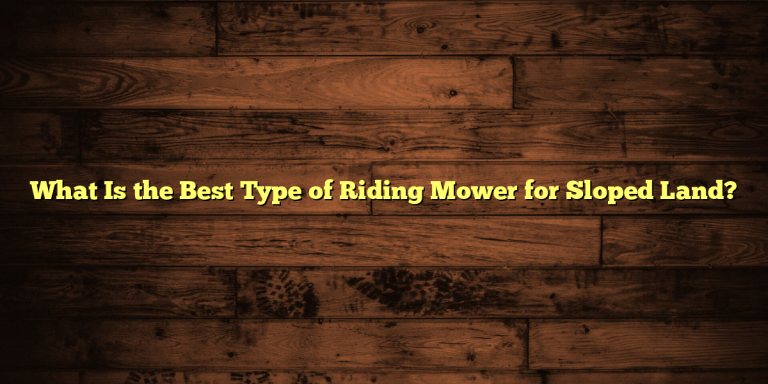 What Is the Best Type of Riding Mower for Sloped Land?