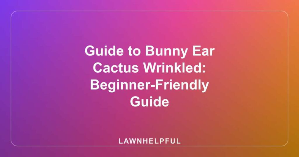 Guide to Bunny Ear Cactus Wrinkled: Beginner-Friendly Guide