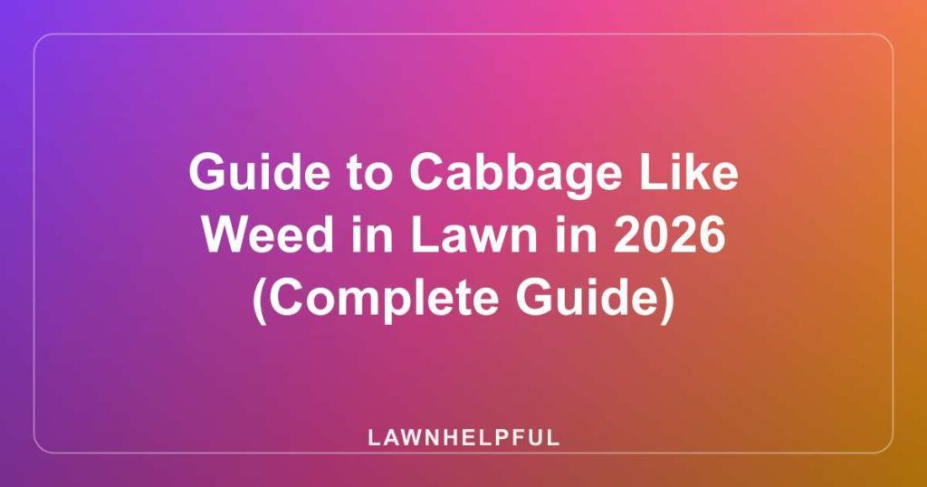 Guide to Cabbage Like Weed in Lawn in 2026 (Complete Guide)