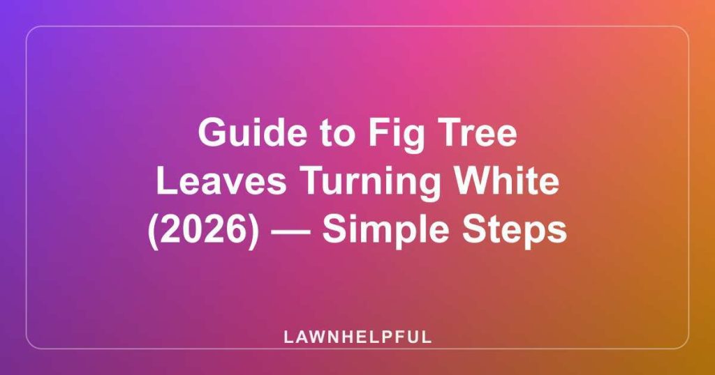 Guide to Fig Tree Leaves Turning White (2026) — Simple Steps