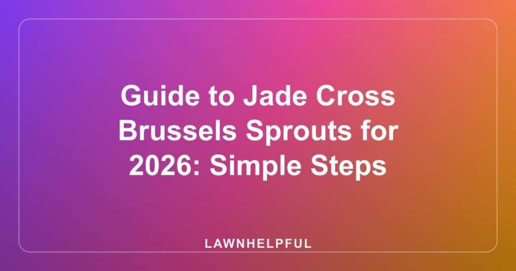 Guide to Jade Cross Brussels Sprouts for 2026: Simple Steps