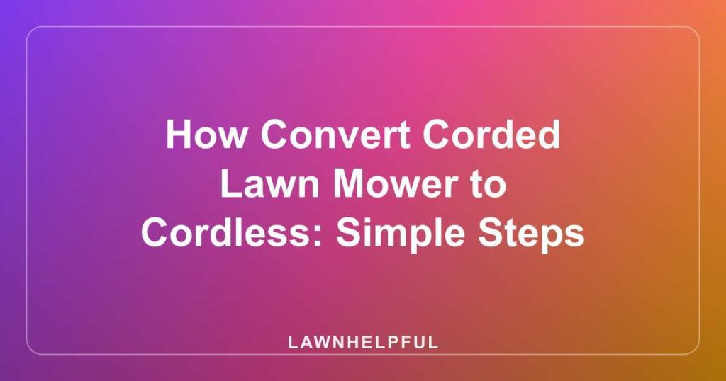 How Convert Corded Lawn Mower to Cordless: Simple Steps