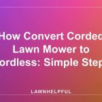 How Convert Corded Lawn Mower to Cordless: Simple Steps