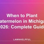 When to Plant Watermelon in Michigan 2026: Complete Guide