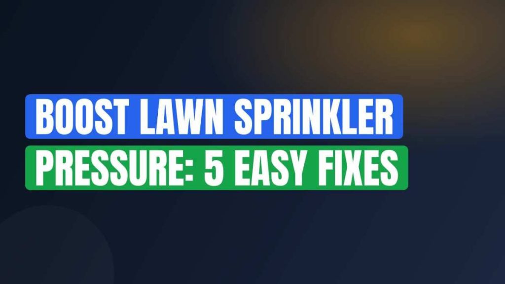 Boost Lawn Sprinkler Pressure: 5 Easy Fixes