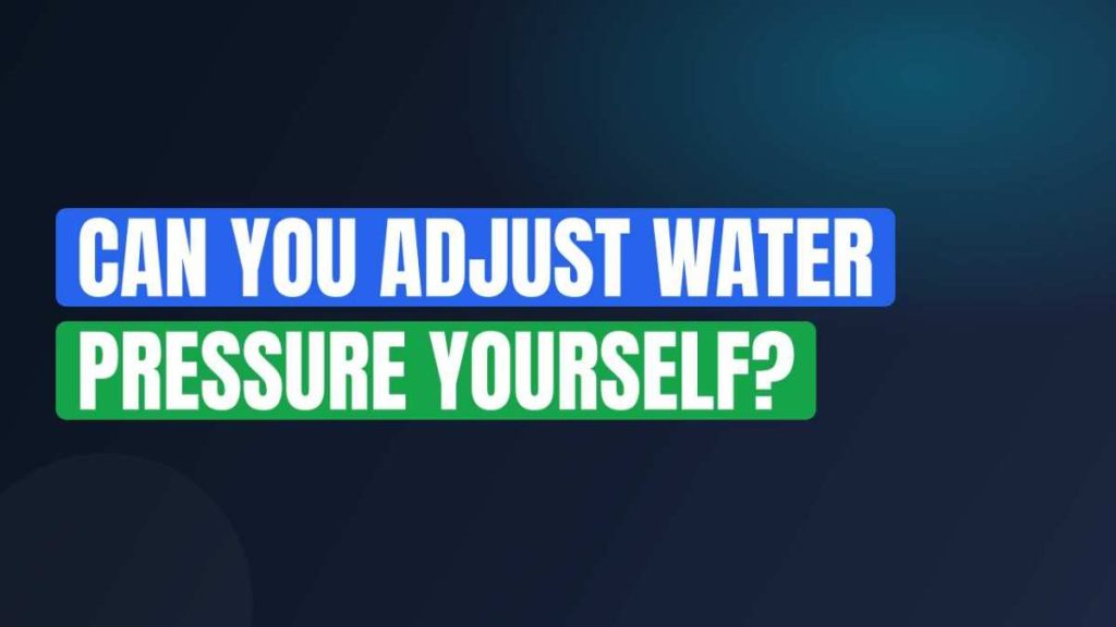 Can You Adjust Water Pressure Yourself?