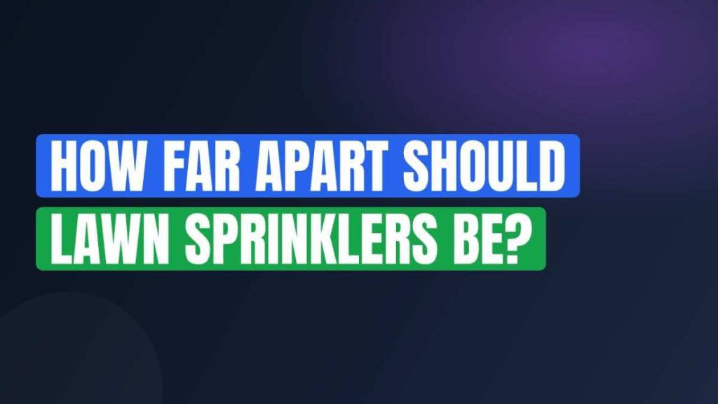 How Far Apart Should Lawn Sprinklers Be?