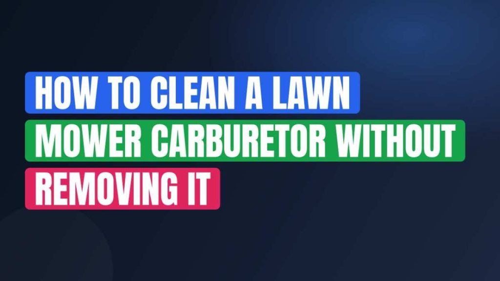 How to Clean a Lawn Mower Carburetor Without Removing It