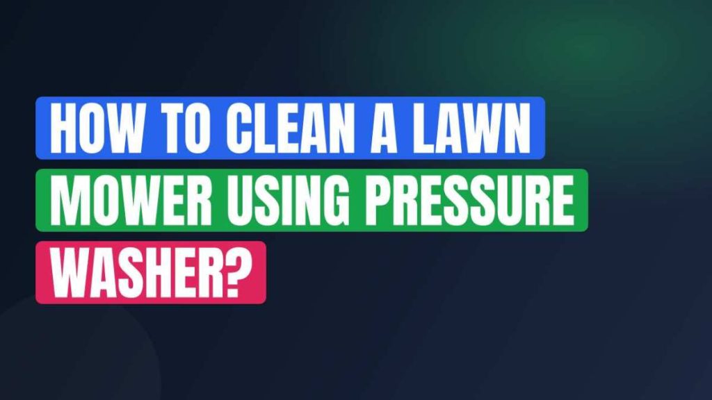 How To Clean A Lawn Mower Using Pressure Washer?