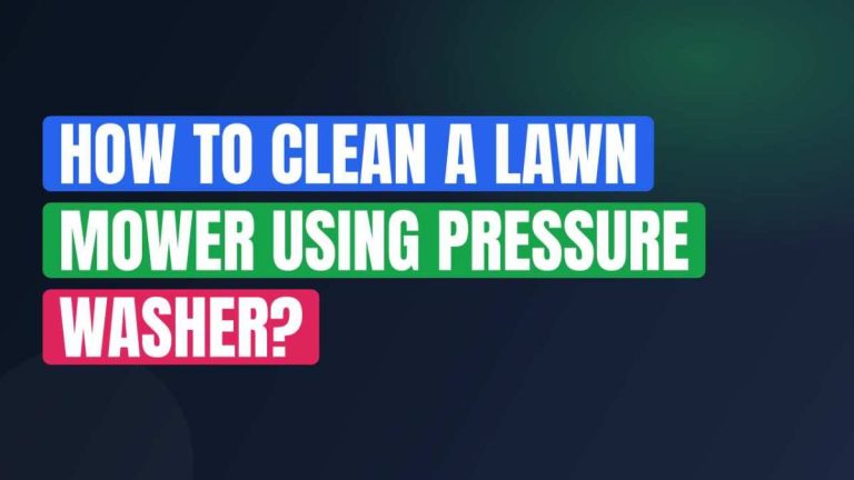 How To Clean A Lawn Mower Using Pressure Washer?