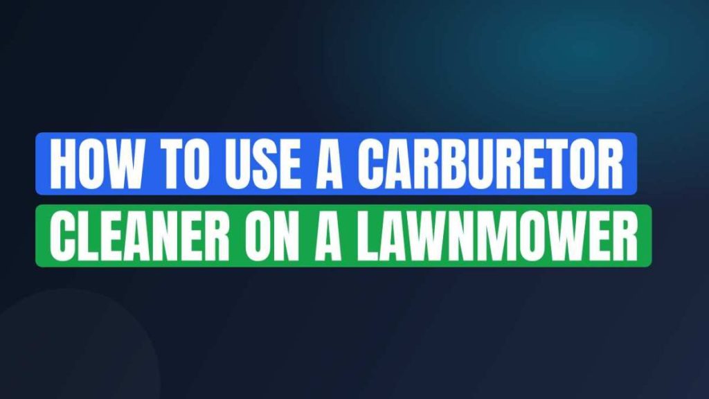 How To Use A Carburetor Cleaner On A Lawnmower