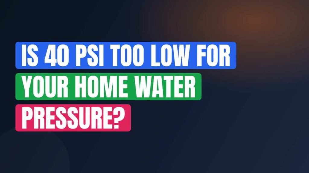Is 40 PSI Too Low for Your Home Water Pressure?