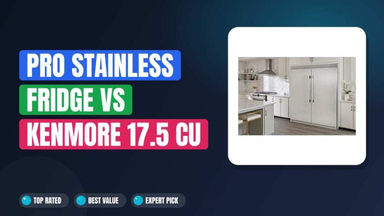 Pro Stainless Fridge vs Kenmore 17.5 cu ft: Which Is Best?