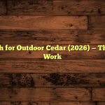 5 Best Finish for Outdoor Cedar (2026) — That Actually Work