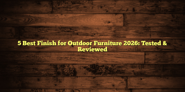 5 Best Finish for Outdoor Furniture 2026: Tested & Reviewed