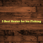 5 Best Heater for Ice Fishing