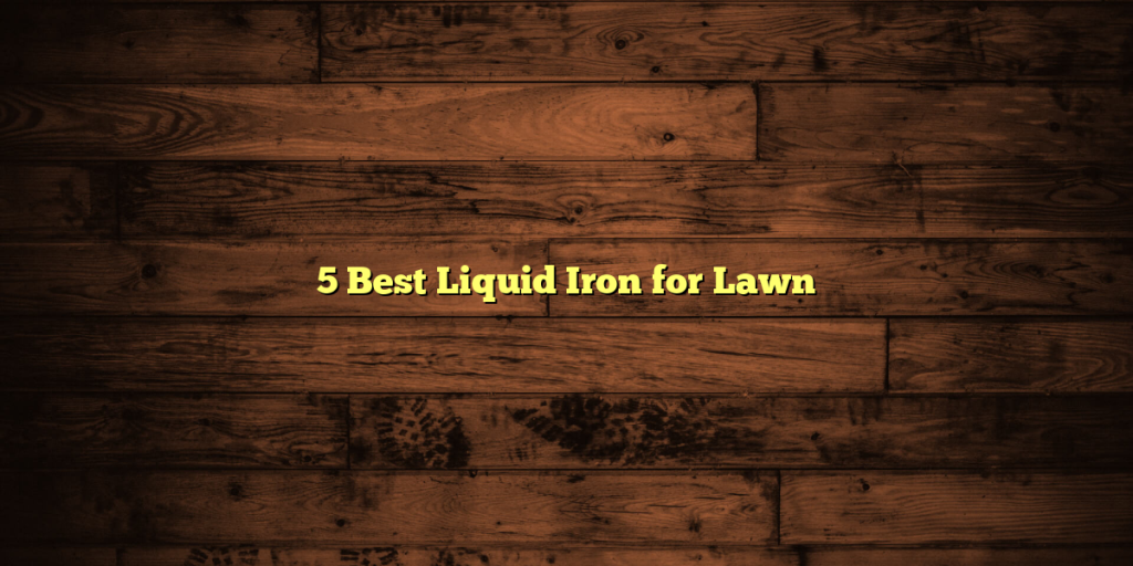 5 Best Liquid Iron for Lawn