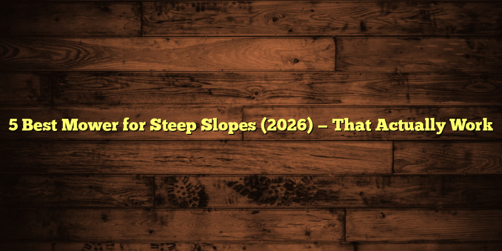 5 Best Mower for Steep Slopes (2026) — That Actually Work