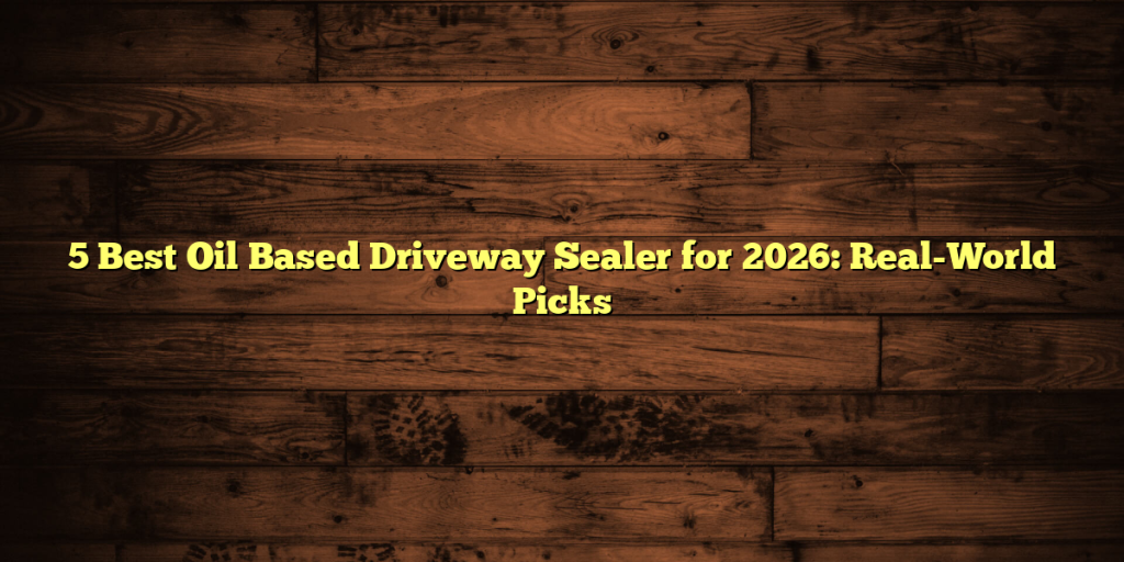 5 Best Oil Based Driveway Sealer for 2026: Real-World Picks