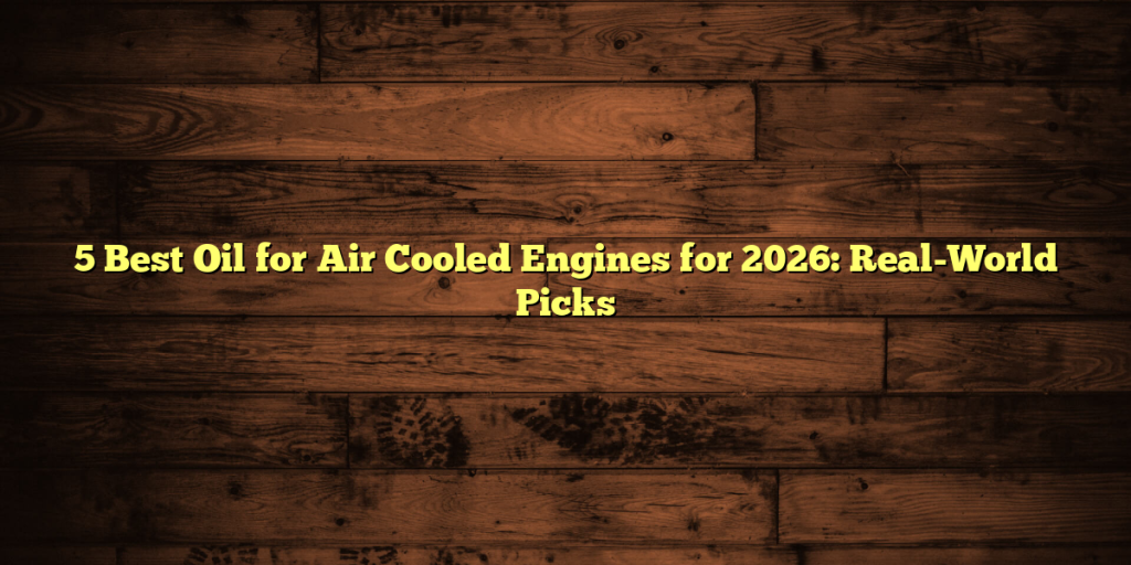 5 Best Oil for Air Cooled Engines for 2026: Real-World Picks
