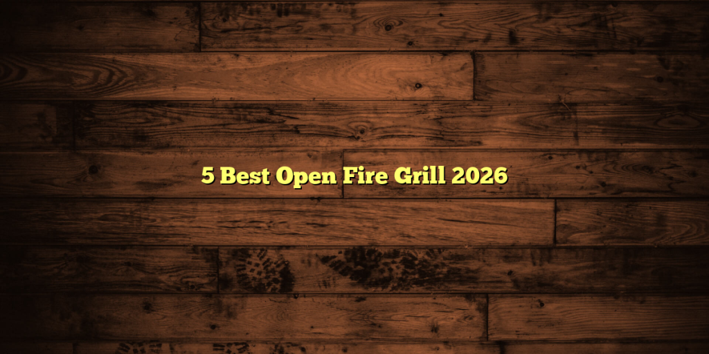 5 Best Open Fire Grill 2026