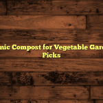 5 Best Organic Compost for Vegetable Garden: Honest Picks