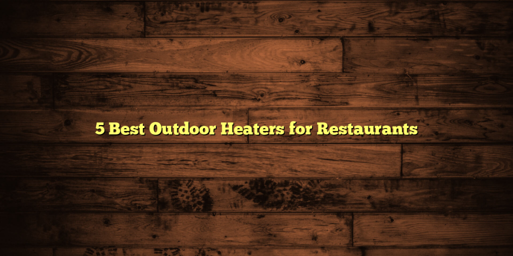 5 Best Outdoor Heaters for Restaurants