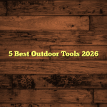 5 Best Outdoor Tools 2026