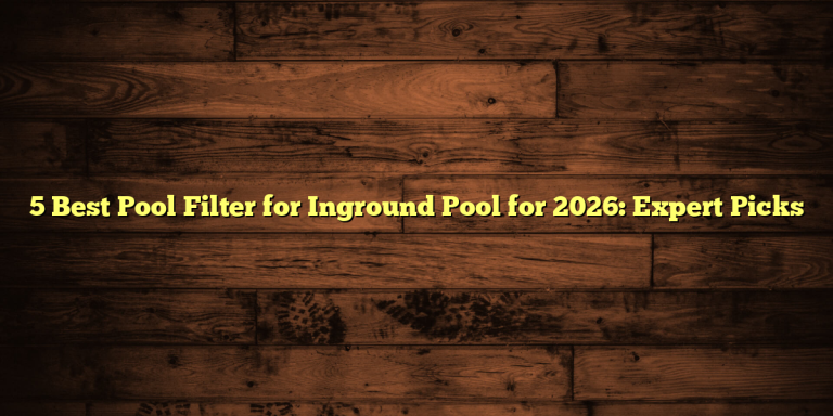 5 Best Pool Filter for Inground Pool for 2026: Expert Picks