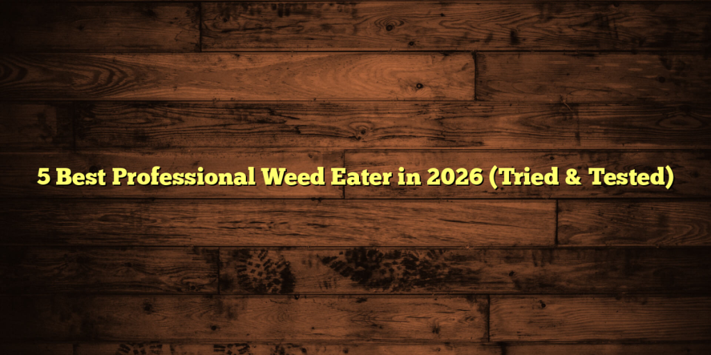 5 Best Professional Weed Eater in 2026 (Tried & Tested)
