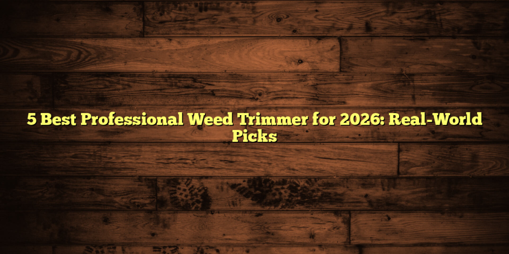 5 Best Professional Weed Trimmer for 2026: Real-World Picks