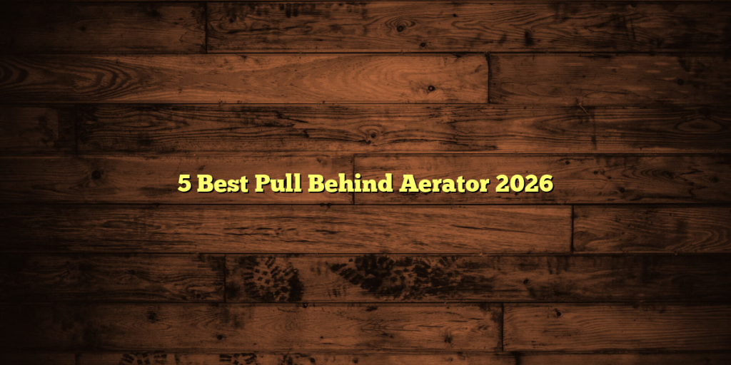5 Best Pull Behind Aerator 2026