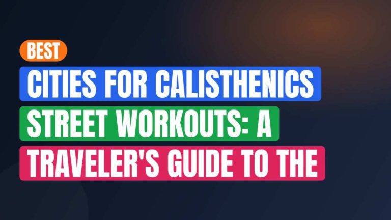 Best Cities for Calisthenics Street Workouts: A Traveler's Guide to the World's Great Outdoor Gyms