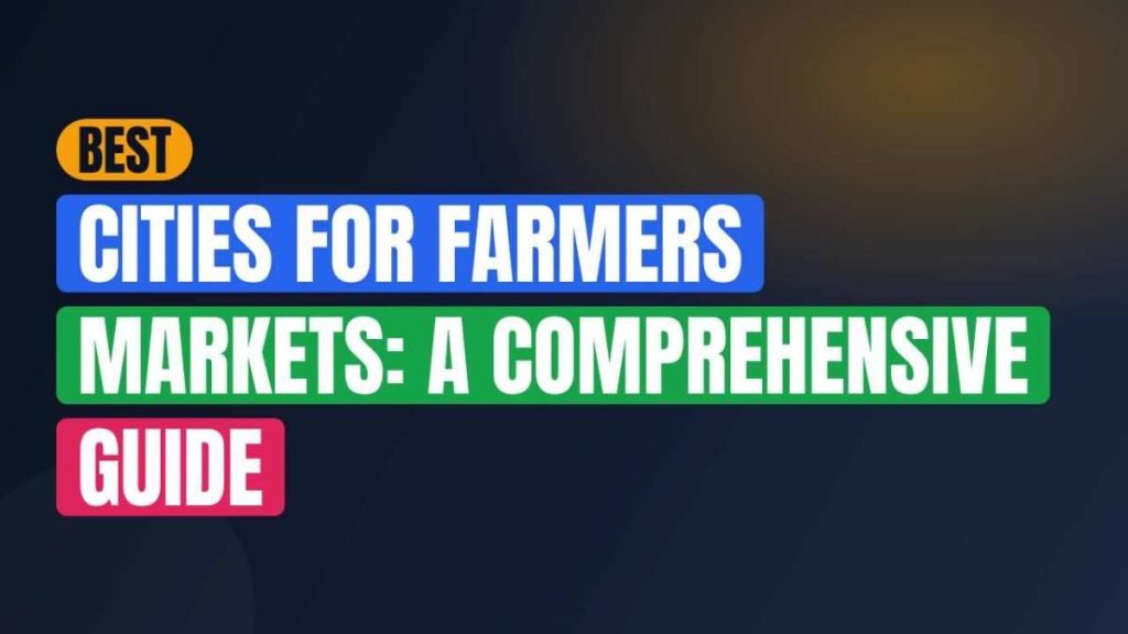 Best Cities For Farmers Markets: A Comprehensive Guide