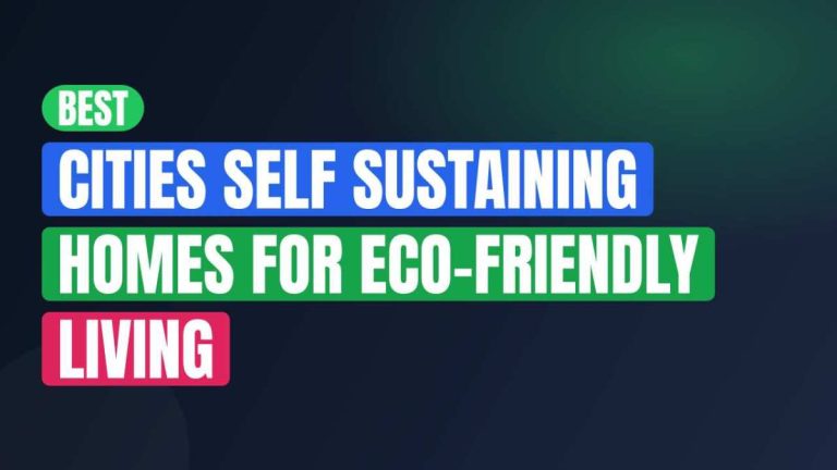 Best Cities Self Sustaining Homes For Eco-Friendly Living